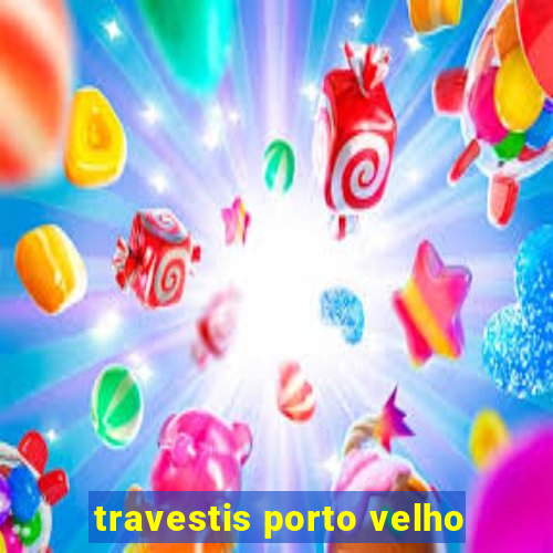 travestis porto velho